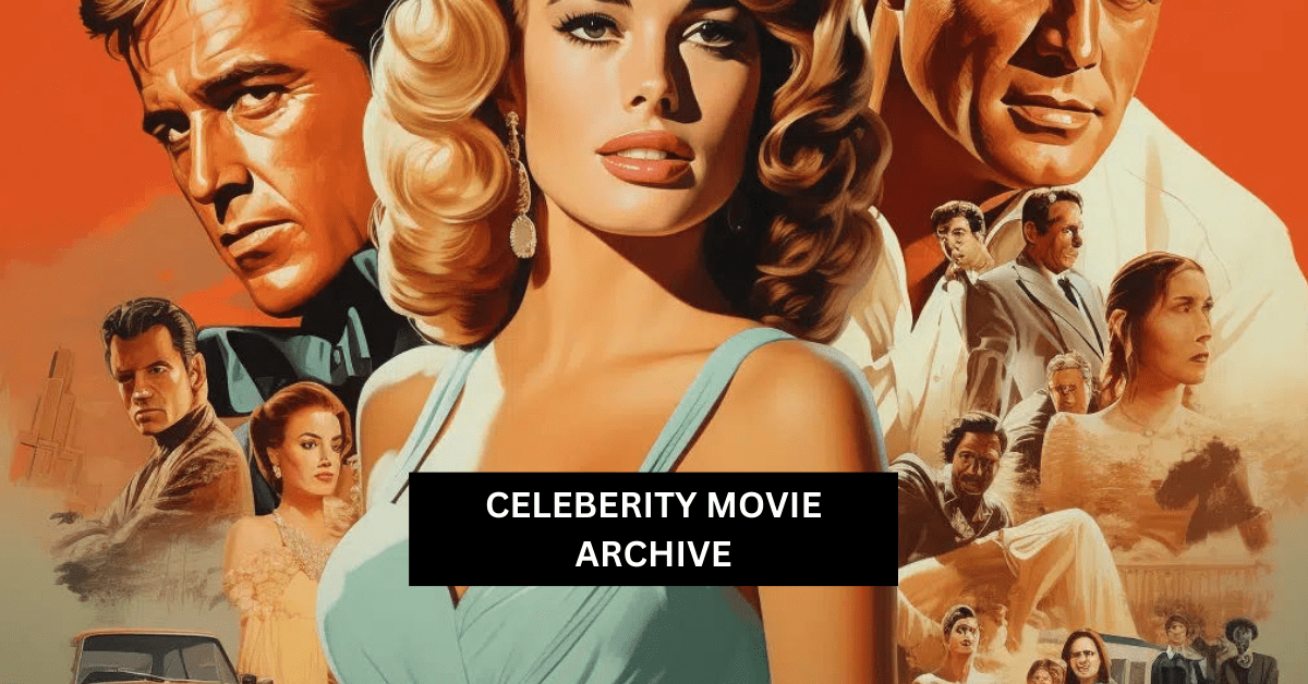 The Comprehensive Guide to Celebrity Movie Archive A Treasure Trove of